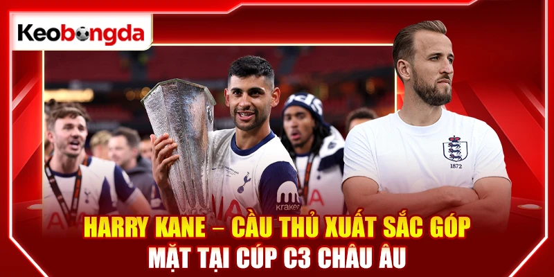 Harry Kane - Cầu thủ xuất sắc góp mặt tại cúp C3 châu Âu