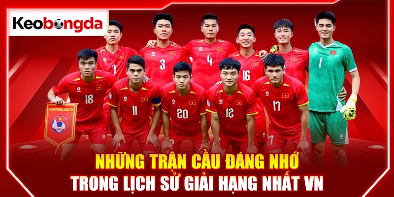 Những trận cầu đáng nhớ trong lịch sử giải Hạng Nhất VN