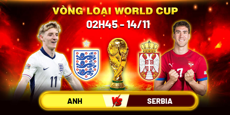 Soi kèo Anh vs Serbia, 2h45 ngày 14/11 - VL World Cup